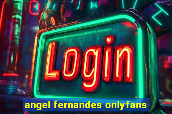 angel fernandes onlyfans